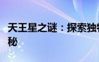 天王星之谜：探索独特特征与神秘面纱下的奥秘