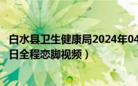 白水县卫生健康局2024年04月政府采购意（2024年04月27日全程恋脚视频）